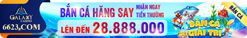 Bắn cá hăng say săn ngay tiền thưởng lên tới 28.888.000