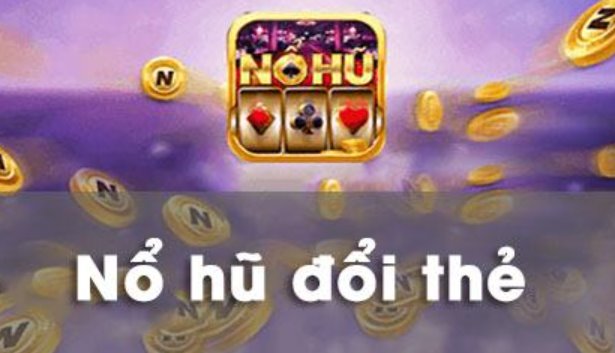 Top những cổng game đánh bài – nổ hũ – đổi thẻ cào uy tín