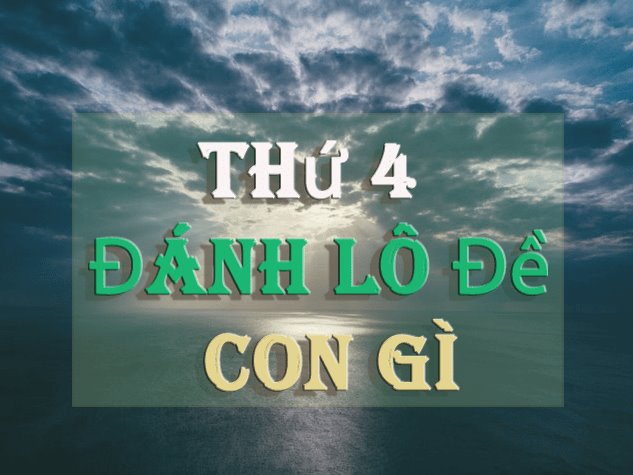 Thứ 4 đánh lô đề con gì? Thứ 4 đánh số mấy dễ ăn