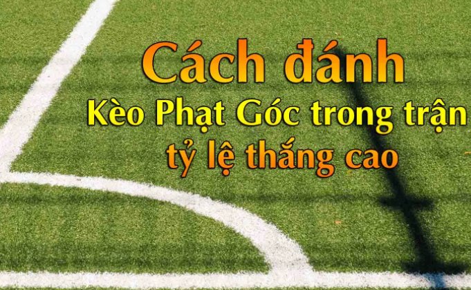 4 Hướng dẫn kèo phạt góc có  tỷ lệ thắng cao từ cao thủ