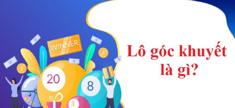 lô góc khuyết là gì? Hướng dẫn lô góc khuyết hiệu quả nhất