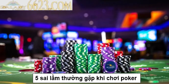 5 sai lầm sẽ khiến bạn thua tiền khi chơi bài poker