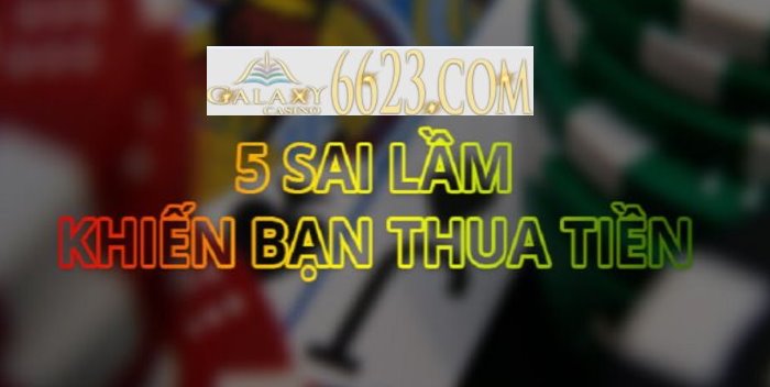 5 sai lầm sẽ khiến bạn thua tiền khi chơi bài poker