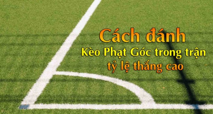 7 phương pháp chơi kèo phạt góc luôn thắng từ chuyên gia