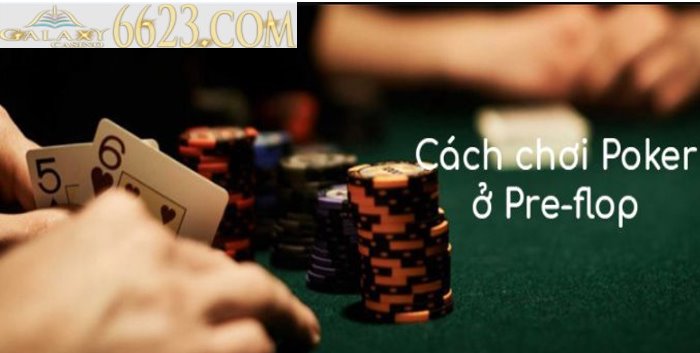 Hướng dẫn bài poker vòng Preflop – hand khởi đầu trong Poker