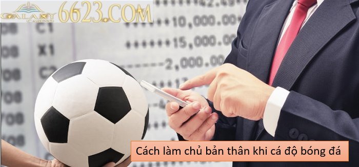 Cách làm chủ bản thân khi cá độ bóng đá hiệu quả nhất