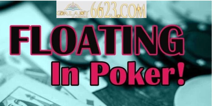 Float là gì? Cách Float trong Poker hiệu quả nhất