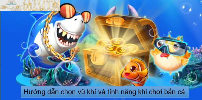 Hướng dẫn chọn vũ khí và tính năng khi chơi bắn cá online