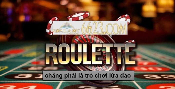 Roulette online lừa đảo – Chơi Roulette online có lừa đảo hay không