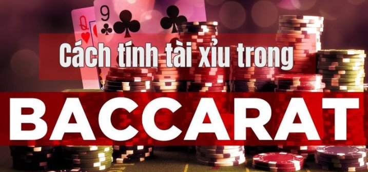 Cách tính tài xỉu trong Baccarat chuẩn xác nhất từ cao thủ