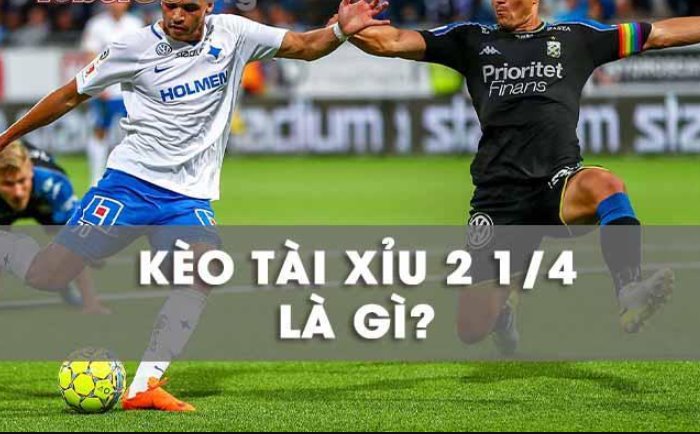 Kèo tài xỉu 2 1/4 là gì? Cách đánh kèo 2 1/4 đạt hiệu quả