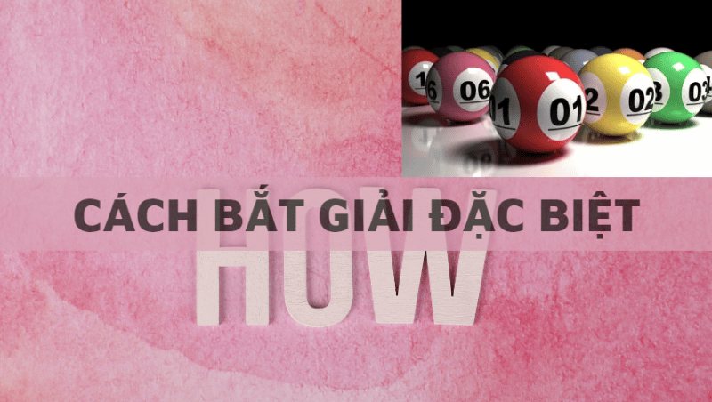 Cách bắt giải đặc biệt chuẩn nhất